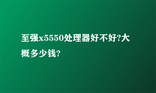 至强x5550处理器好不好?大概多少钱?