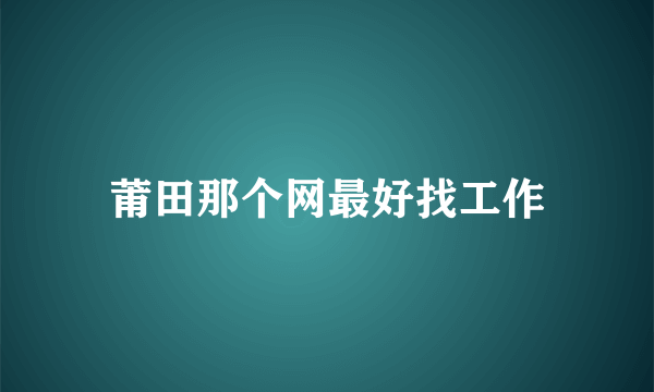 莆田那个网最好找工作