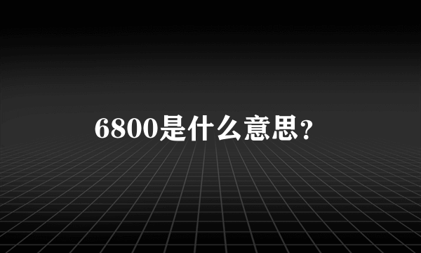 6800是什么意思？