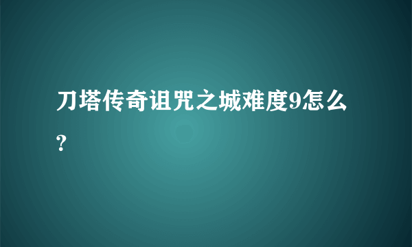 刀塔传奇诅咒之城难度9怎么？