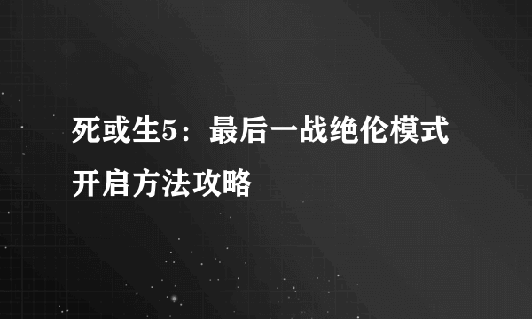 死或生5：最后一战绝伦模式开启方法攻略