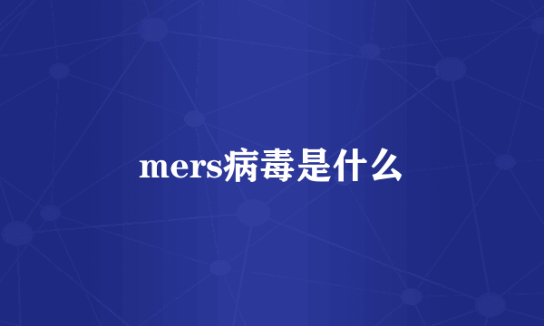 mers病毒是什么