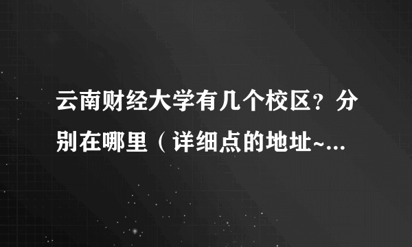 云南财经大学有几个校区？分别在哪里（详细点的地址~~~~）