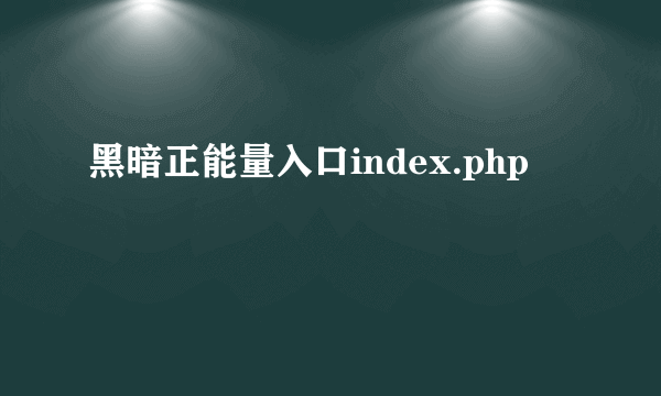 黑暗正能量入口index.php