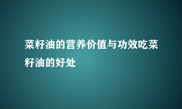 菜籽油的营养价值与功效吃菜籽油的好处