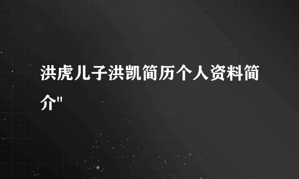 洪虎儿子洪凯简历个人资料简介