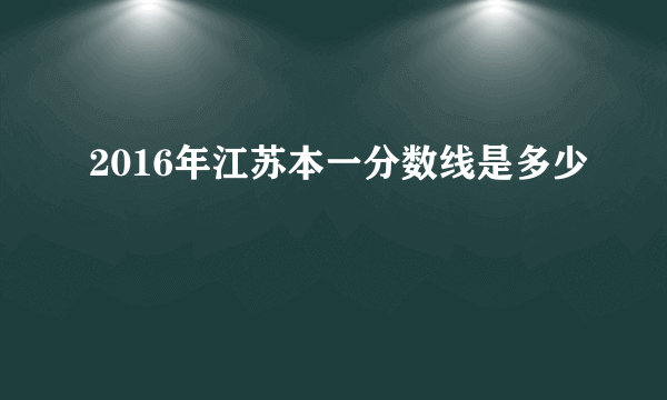 2016年江苏本一分数线是多少