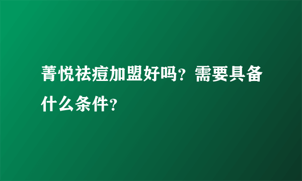 菁悦祛痘加盟好吗？需要具备什么条件？