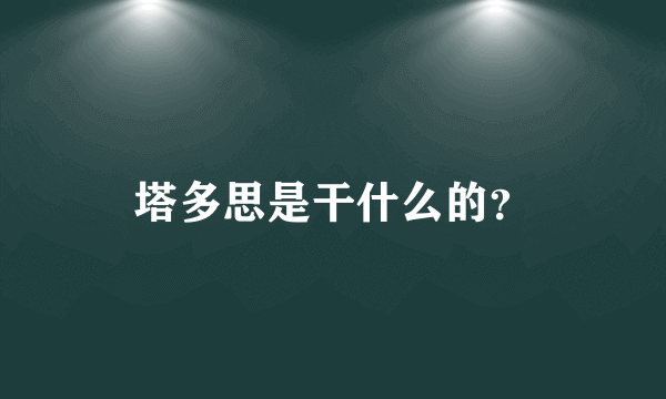 塔多思是干什么的？