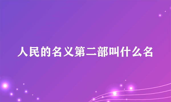 人民的名义第二部叫什么名