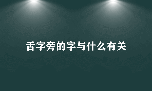 舌字旁的字与什么有关