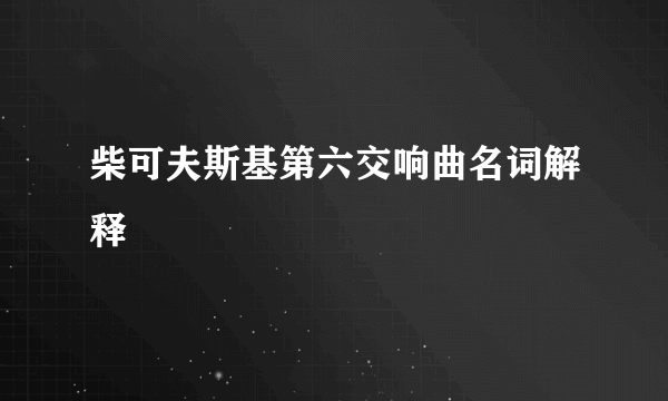 柴可夫斯基第六交响曲名词解释