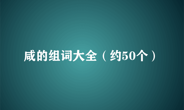 咸的组词大全（约50个）