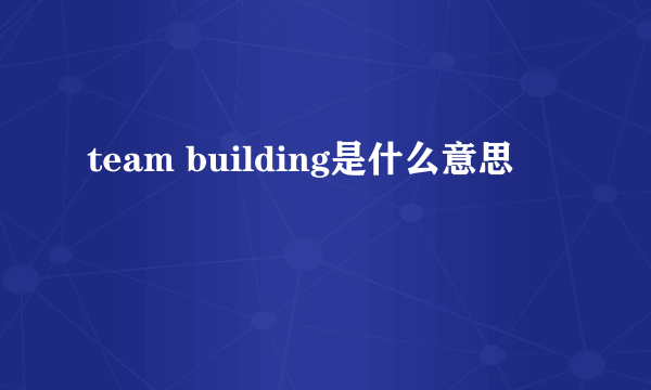 team building是什么意思