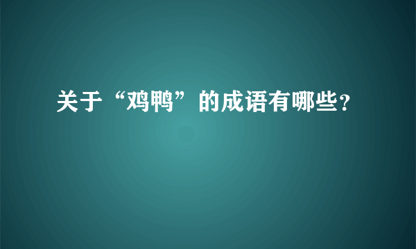 关于“鸡鸭”的成语有哪些？