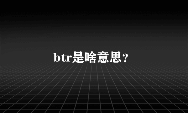 btr是啥意思？