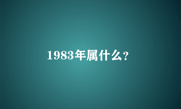 1983年属什么？