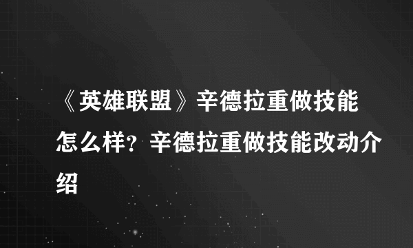 《英雄联盟》辛德拉重做技能怎么样？辛德拉重做技能改动介绍