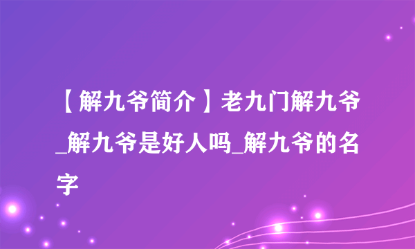 【解九爷简介】老九门解九爷_解九爷是好人吗_解九爷的名字