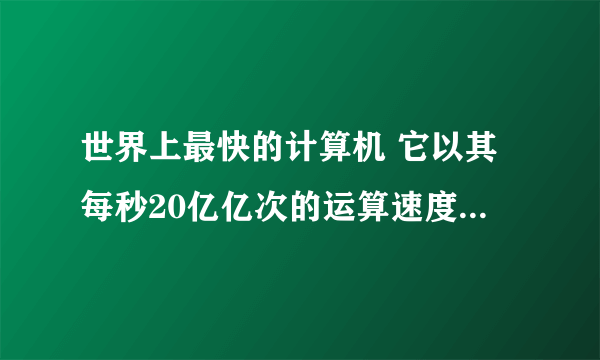 世界上最快的计算机 它以其每秒20亿亿次的运算速度打破纪录