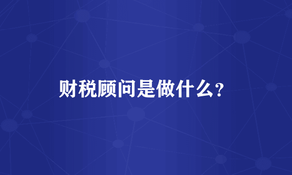 财税顾问是做什么？