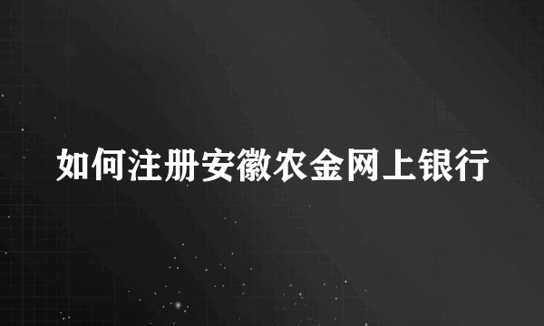 如何注册安徽农金网上银行