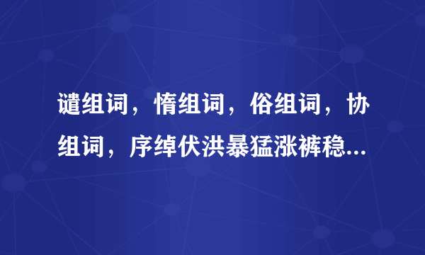 谴组词，惰组词，俗组词，协组词，序绰伏洪暴猛涨裤稳衡都组词。