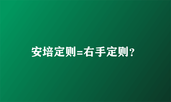 安培定则=右手定则？