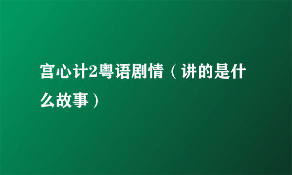 宫心计2粤语剧情（讲的是什么故事）