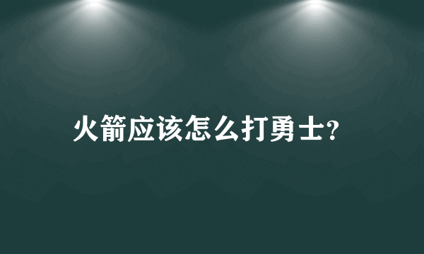 火箭应该怎么打勇士？