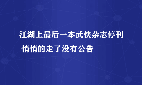 江湖上最后一本武侠杂志停刊 悄悄的走了没有公告