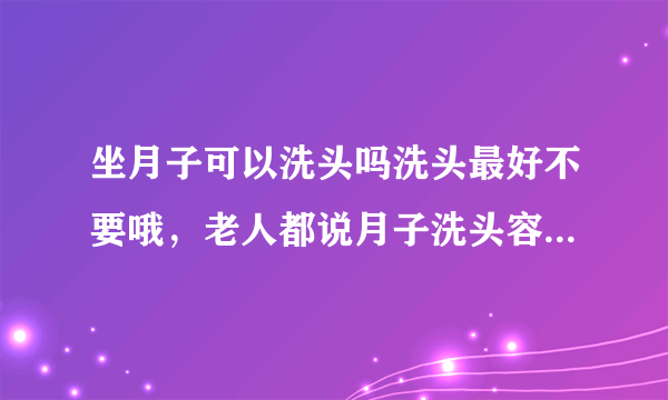 坐月子可以洗头吗洗头最好不要哦，老人都说月子洗头容易得头痛病的