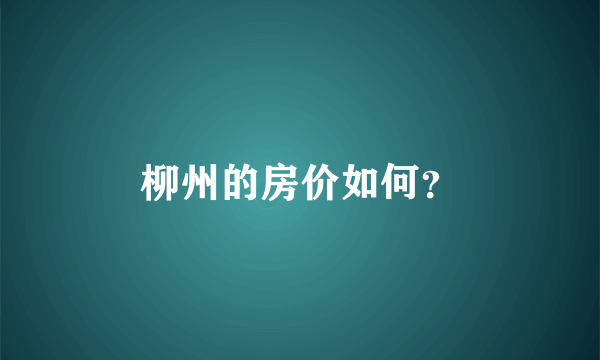 柳州的房价如何？