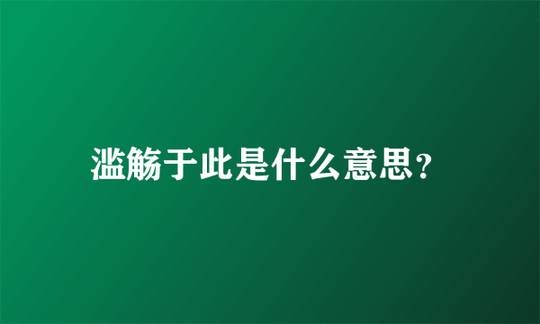 滥觞于此是什么意思？