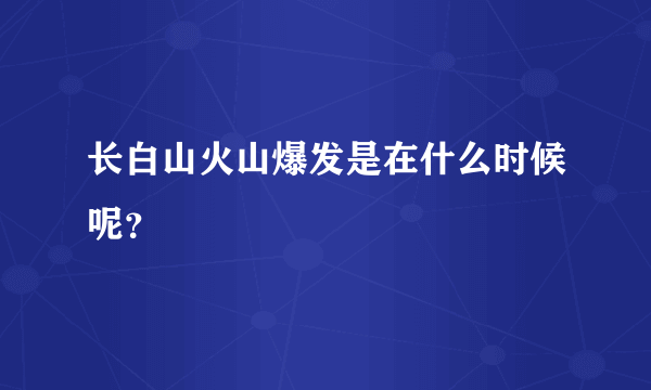 长白山火山爆发是在什么时候呢？