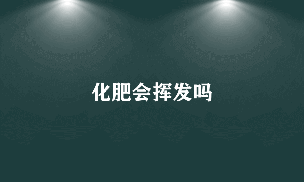 化肥会挥发吗