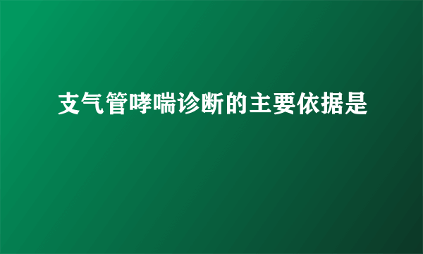 支气管哮喘诊断的主要依据是