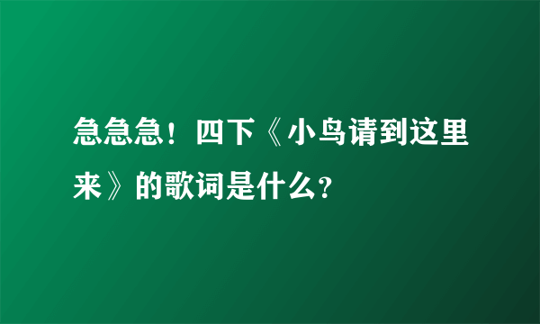 急急急！四下《小鸟请到这里来》的歌词是什么？