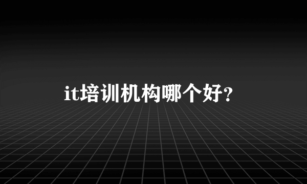 it培训机构哪个好？