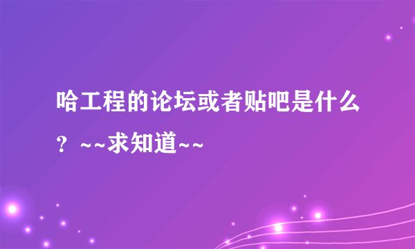 哈工程的论坛或者贴吧是什么？~~求知道~~