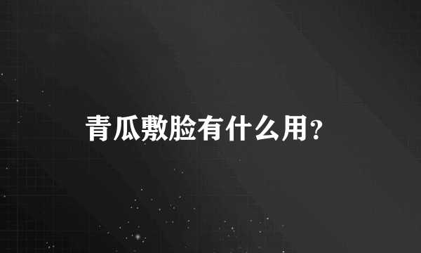 青瓜敷脸有什么用？