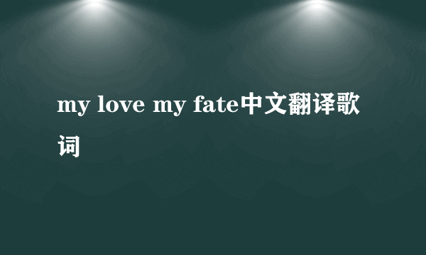 my love my fate中文翻译歌词