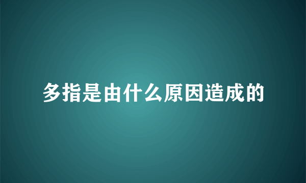 多指是由什么原因造成的