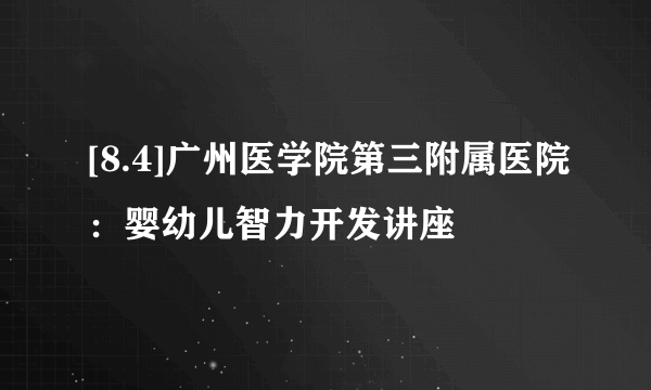 [8.4]广州医学院第三附属医院：婴幼儿智力开发讲座