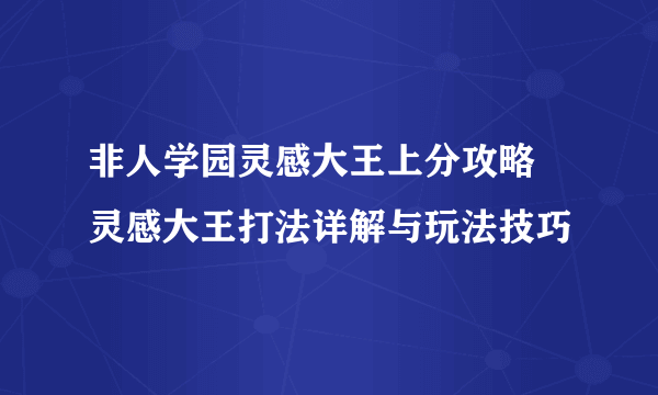 非人学园灵感大王上分攻略 灵感大王打法详解与玩法技巧