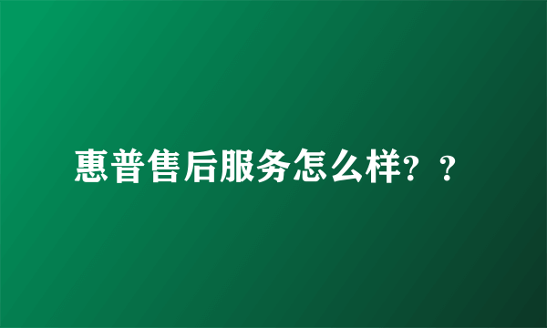 惠普售后服务怎么样？？