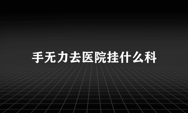 手无力去医院挂什么科