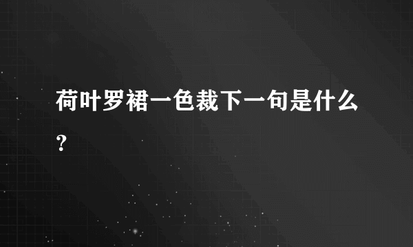 荷叶罗裙一色裁下一句是什么？