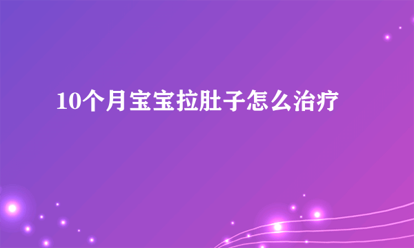 10个月宝宝拉肚子怎么治疗