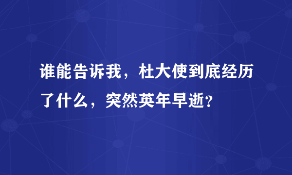 谁能告诉我，杜大使到底经历了什么，突然英年早逝？